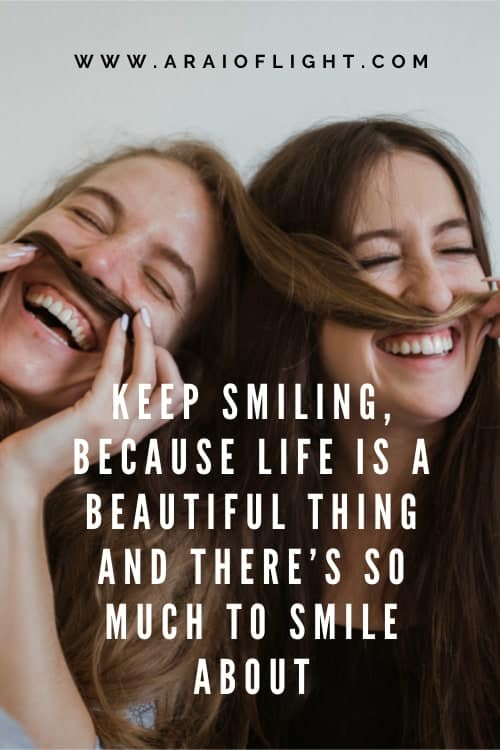 Keep smiling because life is beautiful and there's so much to smile about