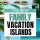 best island vacations for families tropical family vacations
